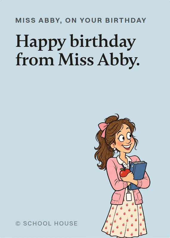 Miss Abby birthdays card: Happy birthday from Miss Abby.
