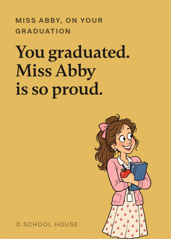 Miss Abby graduation card: You graduated. Miss Abby is so proud.