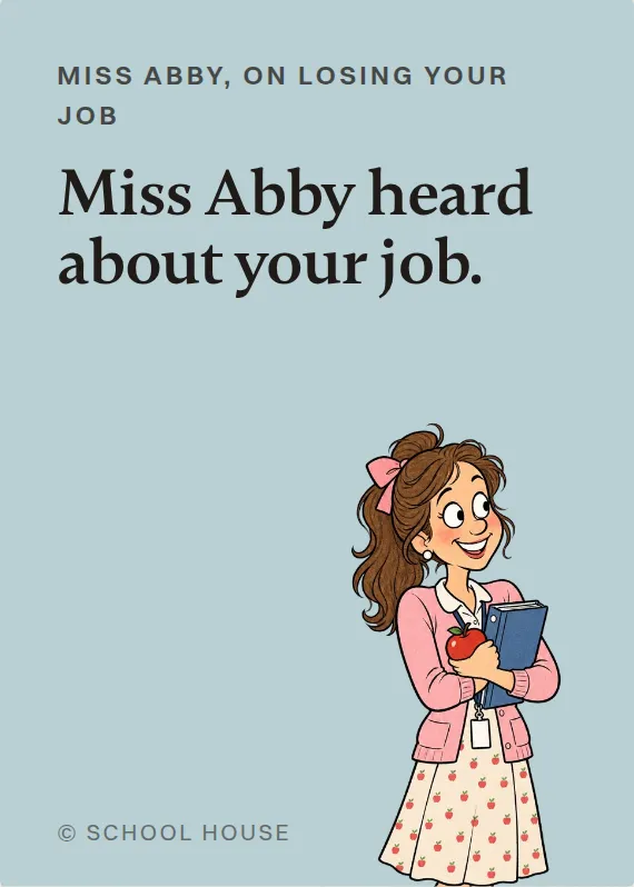 Miss Abby losing your job card: Miss Abby heard about your job.