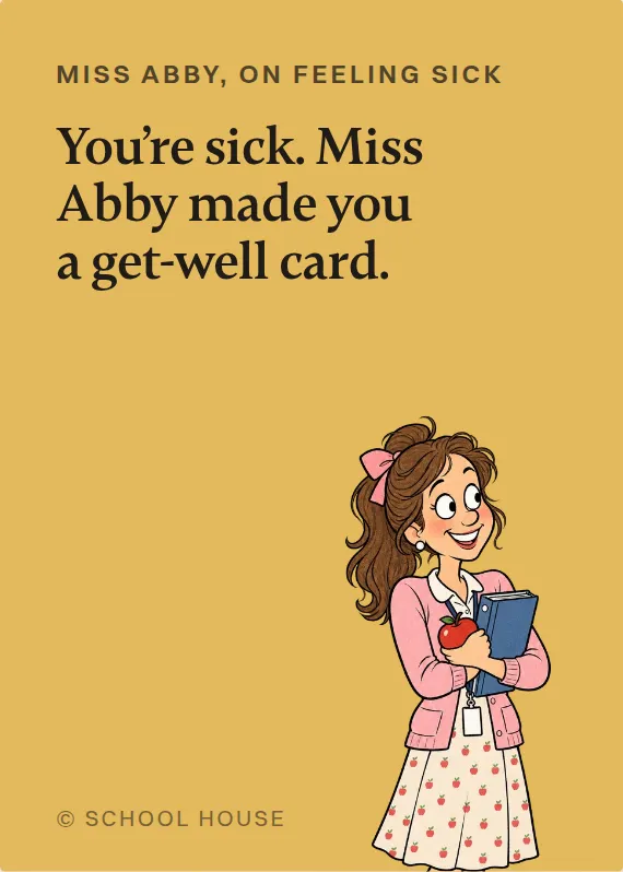 Miss Abby illness card: You’re sick. Miss Abby made you a get-well card.