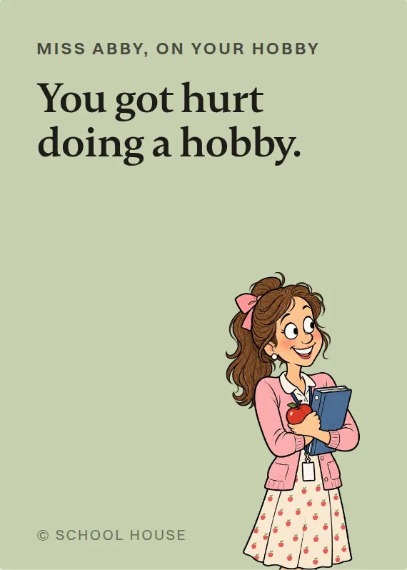 Miss Abby hurt doing a hobby card: You got hurt doing a hobby.