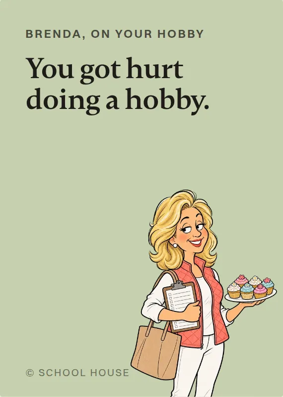 Brenda hurt doing a hobby card: You got hurt doing a hobby.
