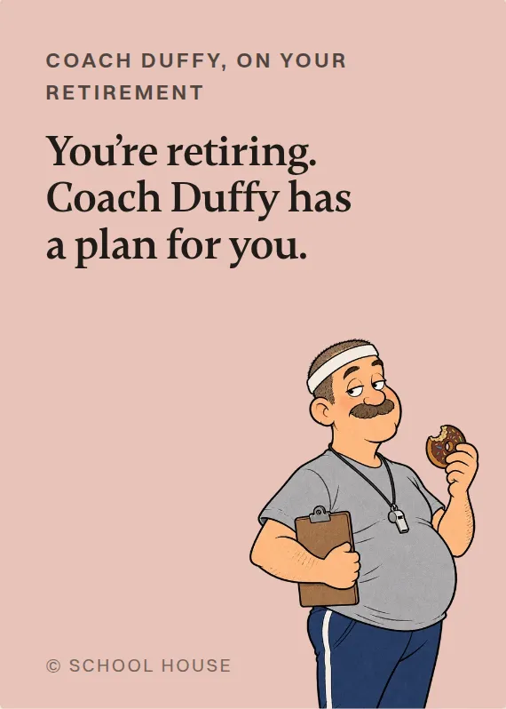 Coach Duffy retirement card: You’re retiring. Coach Duffy has a plan for you.