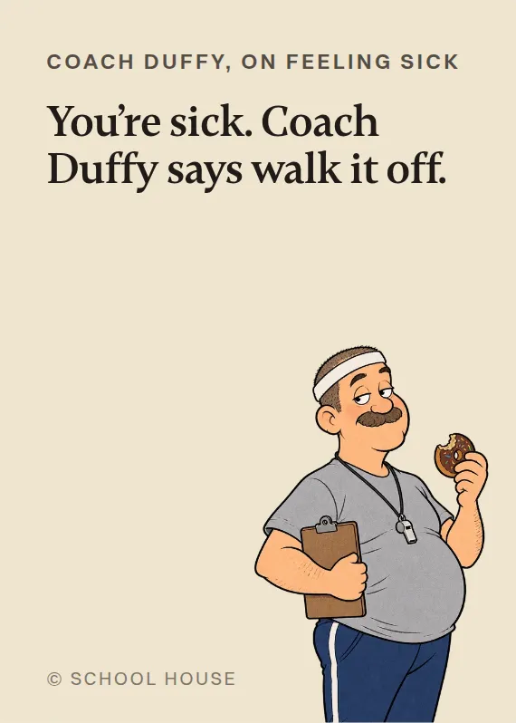Coach Duffy illness card: You’re sick. Coach Duffy says walk it off.