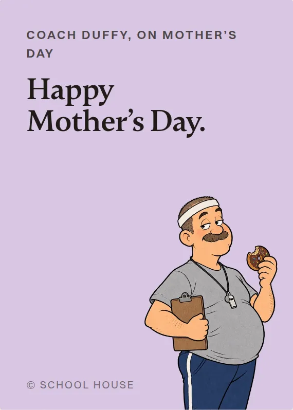 Coach Duffy mother’s day card: Happy Mother’s Day.