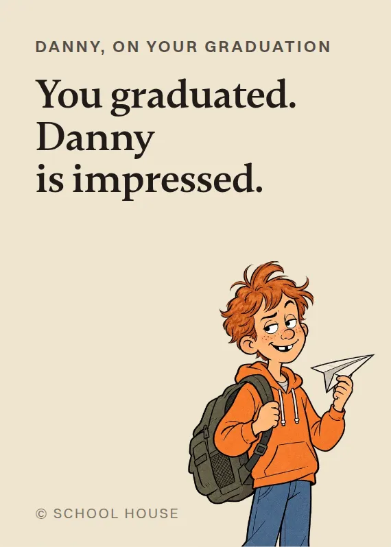 Danny graduation card: You graduated. Danny is impressed.