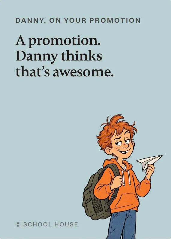 Danny promotion card: A promotion. Danny thinks that’s awesome.