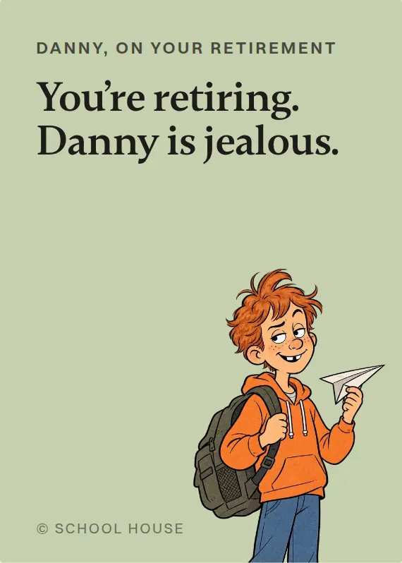 Danny retirement card: You’re retiring. Danny is jealous.