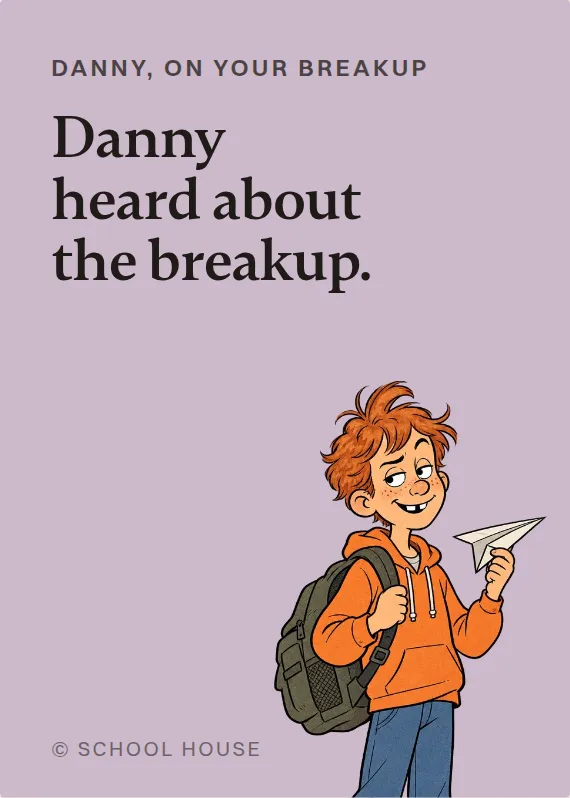 Danny breakups & divorce card: Danny heard about the breakup.