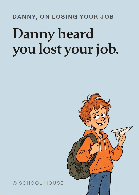 Danny losing your job card: Danny heard you lost your job.
