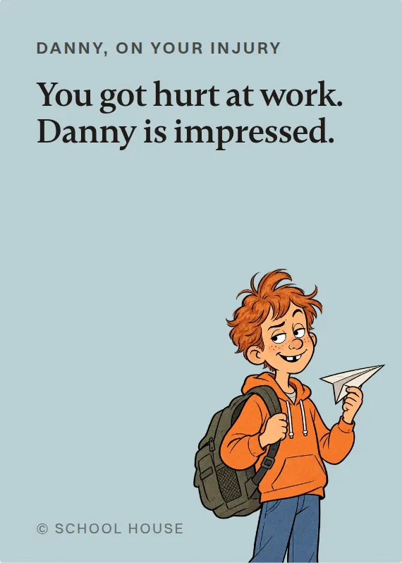 Danny hurt on the job card: You got hurt at work. Danny is impressed.