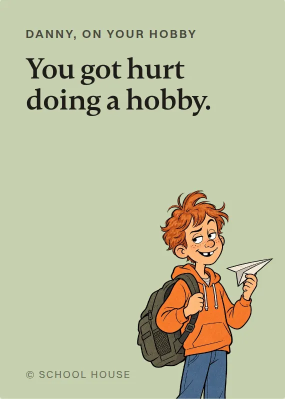 Danny hurt doing a hobby card: You got hurt doing a hobby.