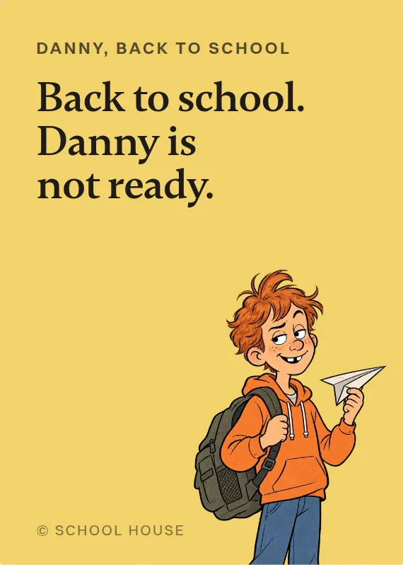 Danny back to school card: Back to school. Danny is not ready.
