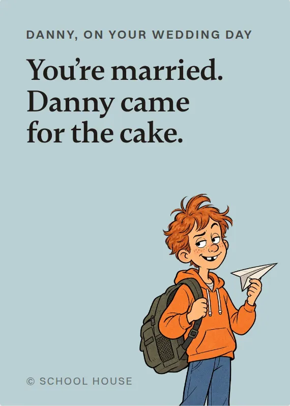 Danny wedding card: You’re married. Danny came for the cake.