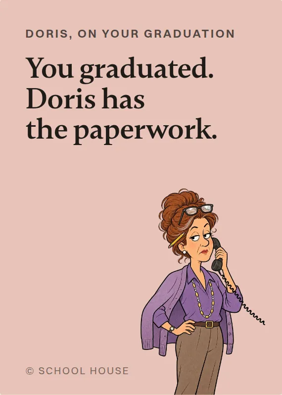 Doris graduation card: You graduated. Doris has the paperwork.