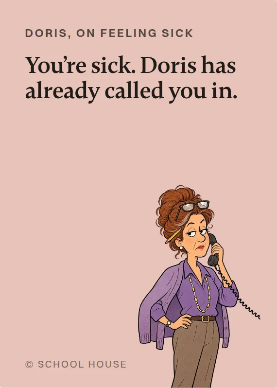 Doris illness card: You’re sick. Doris has already called you in.