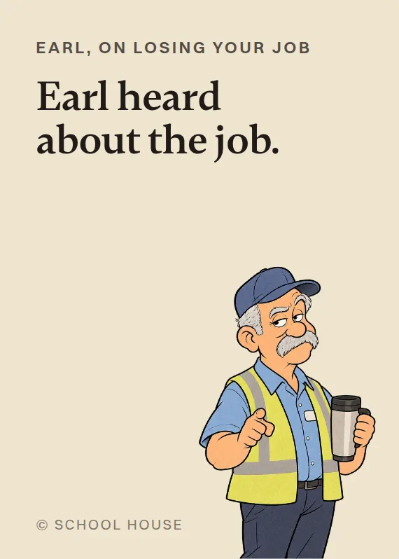 Earl losing your job card: Earl heard about the job.