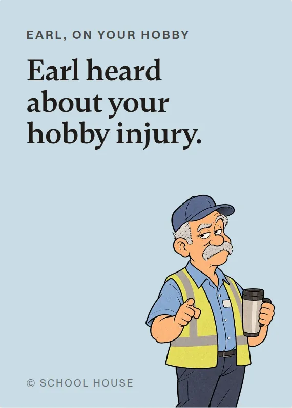 Earl hurt doing a hobby card: Earl heard about your hobby injury.