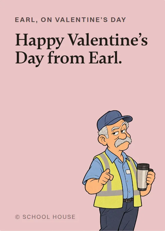 Earl valentine’s day card: Happy Valentine’s Day from Earl.