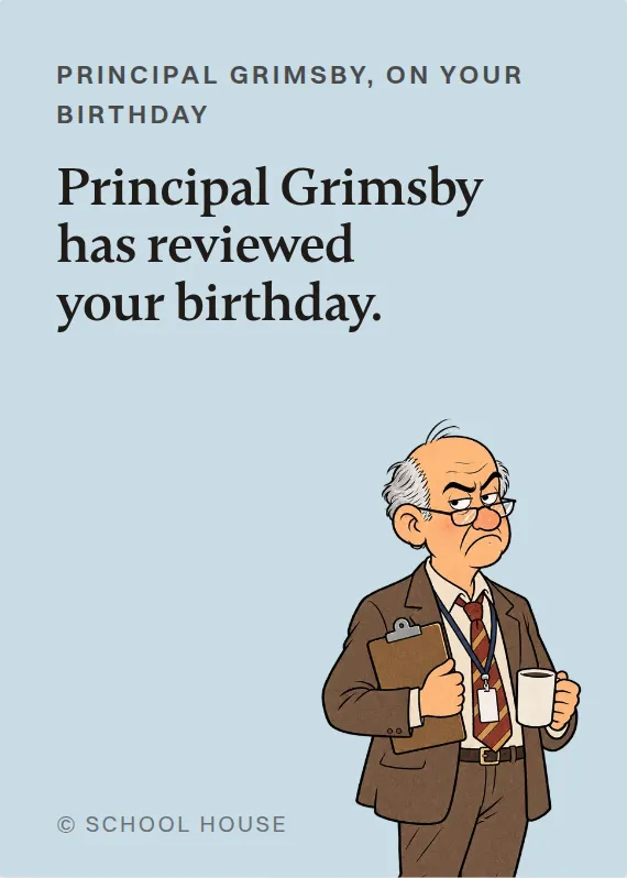 Principal Grimsby birthdays card: Principal Grimsby has reviewed your birthday.