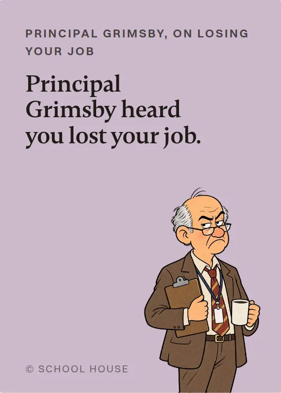 Principal Grimsby losing your job card: Principal Grimsby heard you lost your job.