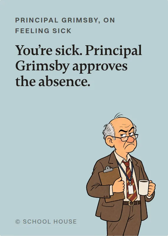Principal Grimsby illness card: You’re sick. Principal Grimsby approves the absence.