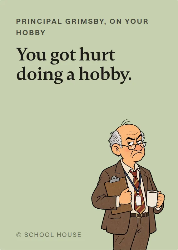 Principal Grimsby hurt doing a hobby card: You got hurt doing a hobby.