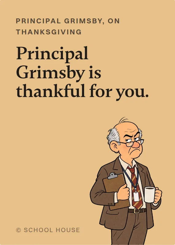 Principal Grimsby thanksgiving card: Principal Grimsby is thankful for you.