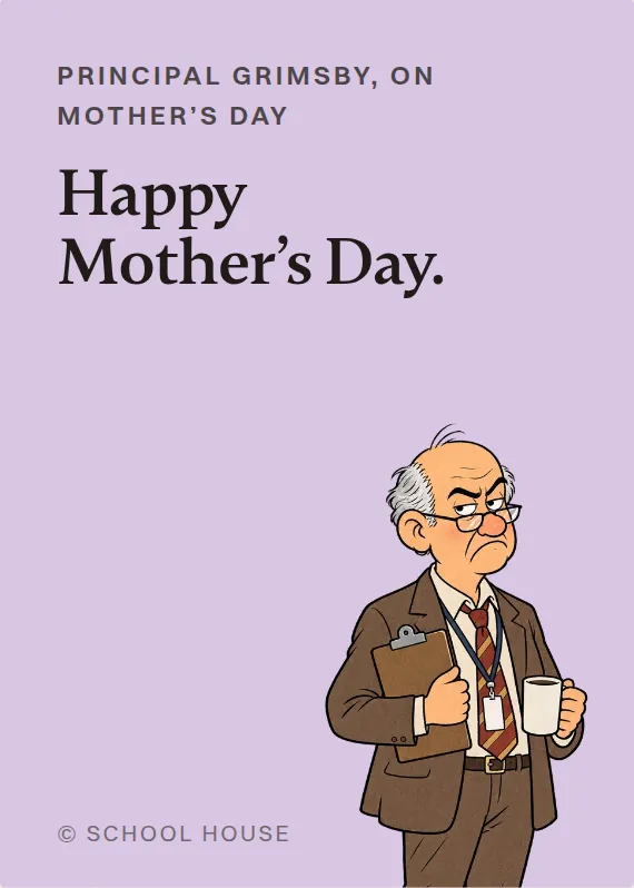 Principal Grimsby mother’s day card: Happy Mother’s Day.