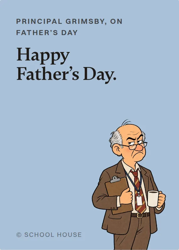 Principal Grimsby father’s day card: Happy Father’s Day.