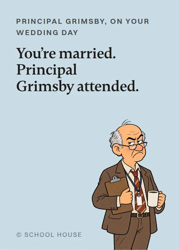 Principal Grimsby wedding card: You’re married. Principal Grimsby attended.