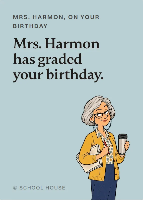 Mrs. Harmon birthdays card: Mrs. Harmon has graded your birthday.