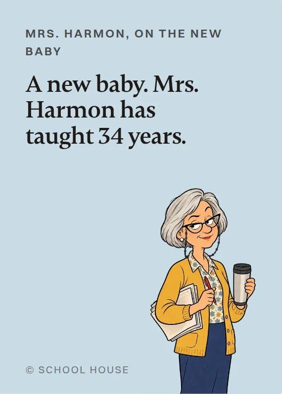Mrs. Harmon new baby card: A new baby. Mrs. Harmon has taught 34 years.