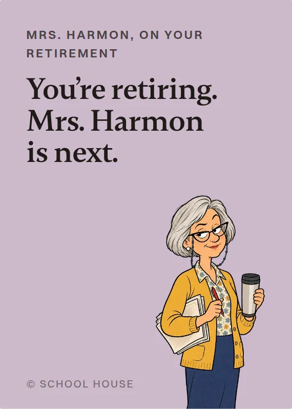 Mrs. Harmon retirement card: You’re retiring. Mrs. Harmon is next.