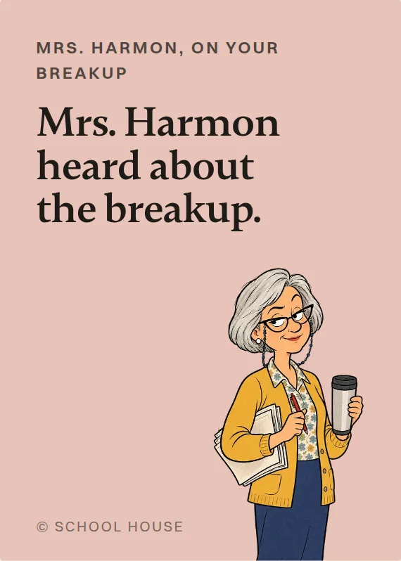 Mrs. Harmon breakups & divorce card: Mrs. Harmon heard about the breakup.