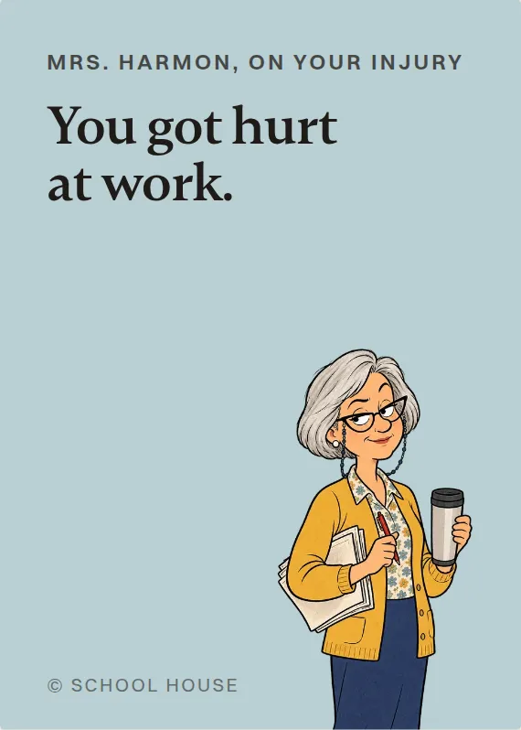 Mrs. Harmon hurt on the job card: You got hurt at work.