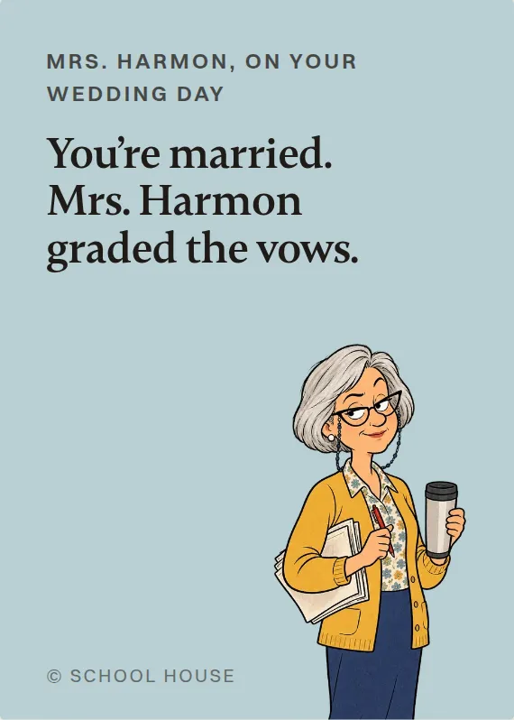 Mrs. Harmon wedding card: You’re married. Mrs. Harmon graded the vows.