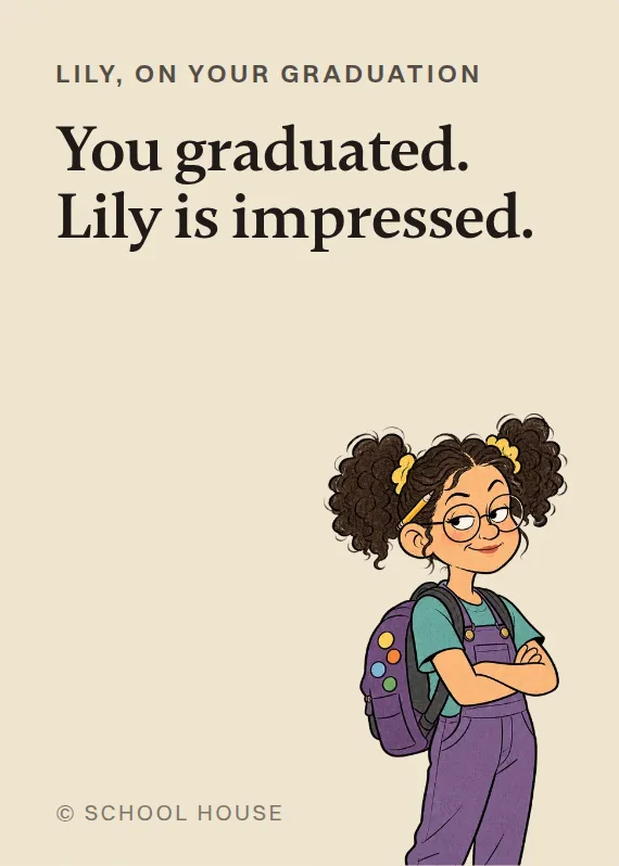 Lily graduation card: You graduated. Lily is impressed.