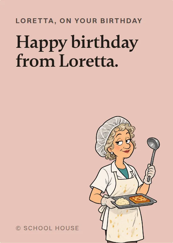 Loretta birthdays card: Happy birthday from Loretta.