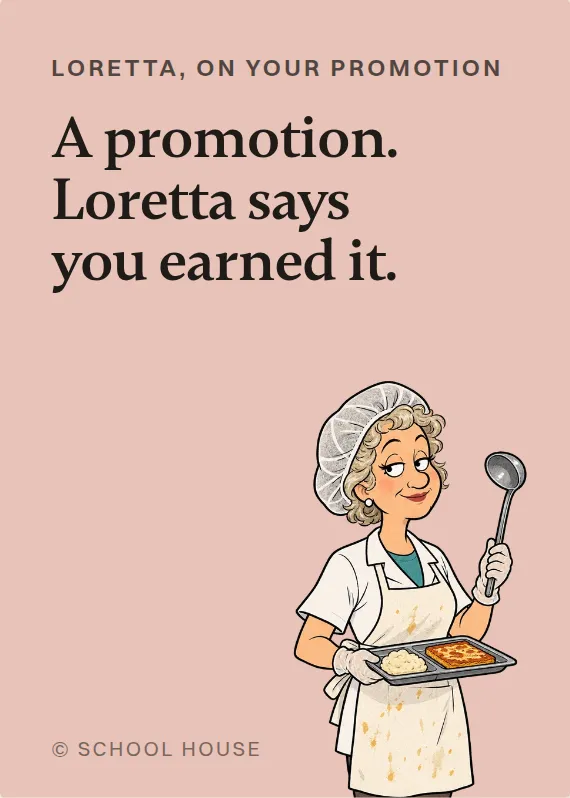 Loretta promotion card: A promotion. Loretta says you earned it.
