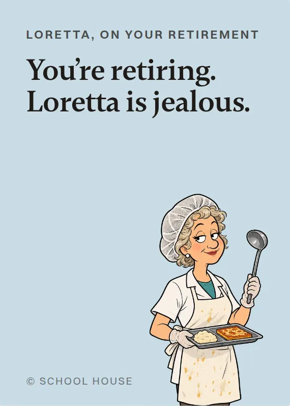 Loretta retirement card: You’re retiring. Loretta is jealous.