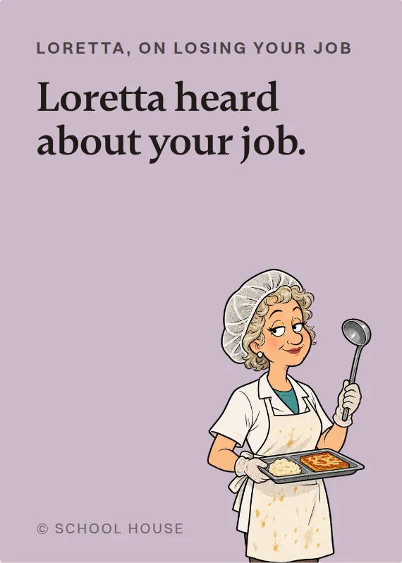 Loretta losing your job card: Loretta heard about your job.