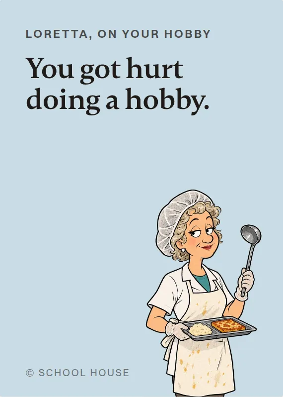 Loretta hurt doing a hobby card: You got hurt doing a hobby.