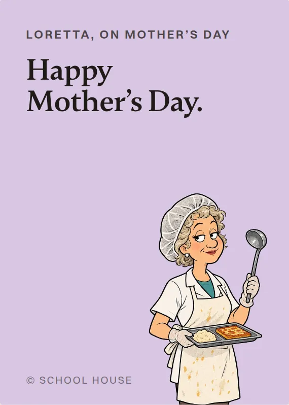 Loretta mother’s day card: Happy Mother’s Day.