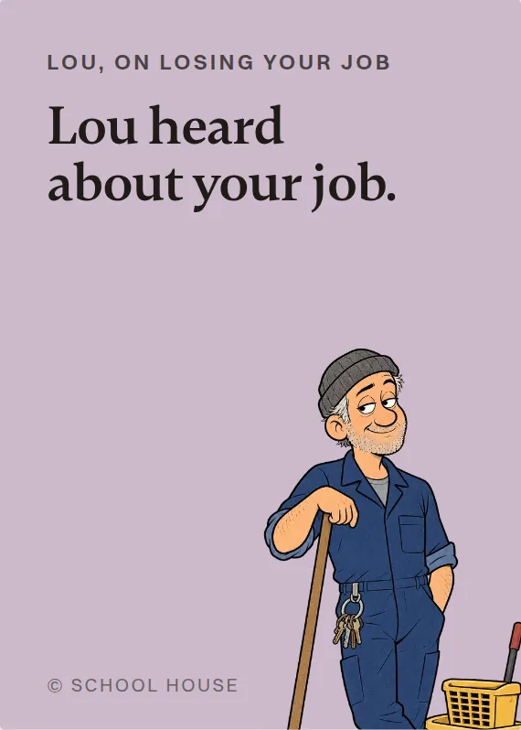 Lou losing your job card: Lou heard about your job.