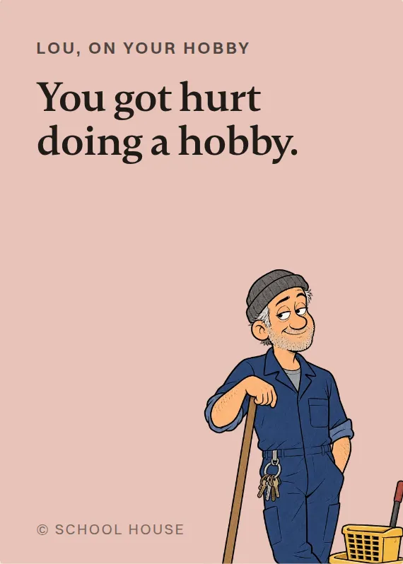 Lou hurt doing a hobby card: You got hurt doing a hobby.