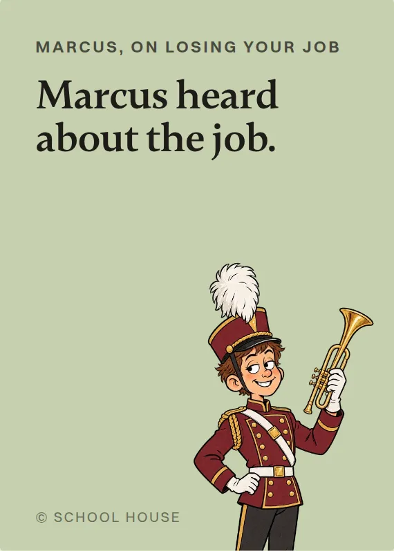 Marcus losing your job card: Marcus heard about the job.
