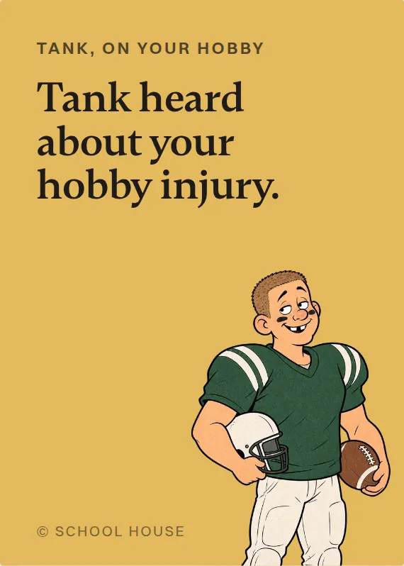 Tank hurt doing a hobby card: Tank heard about your hobby injury.